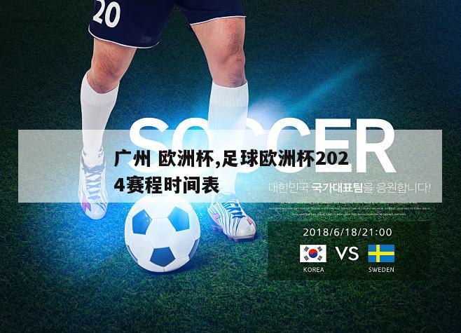 广州 欧洲杯,足球欧洲杯2024赛程时间表