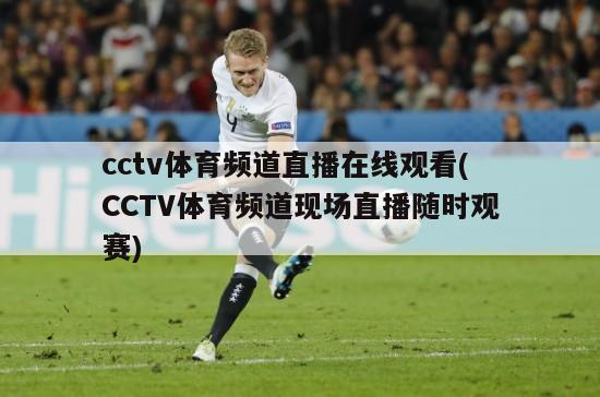 cctv体育频道直播在线观看(CCTV体育频道现场直播随时观赛)